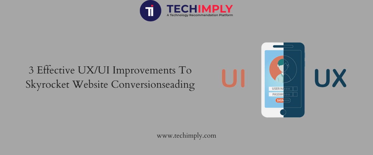 3 Effective UX/UI Improvements To Skyrocket Website Conversions